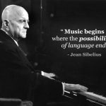 Music begind where the possibilities of language end. Sibelius