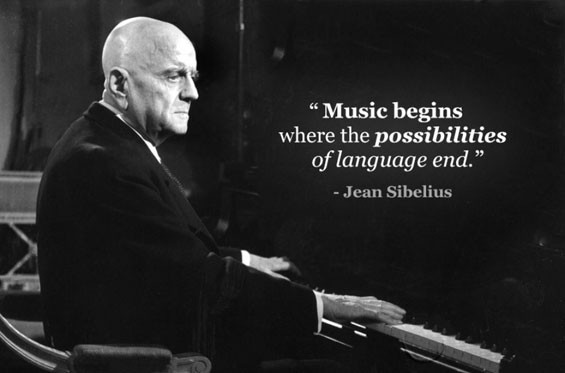 Music begins where the possibilities of language end. Sibelius