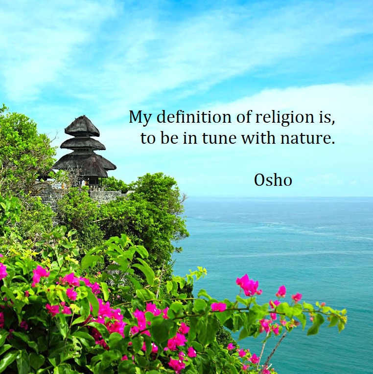 My definition of religion is, to be in tune with nature. Osho